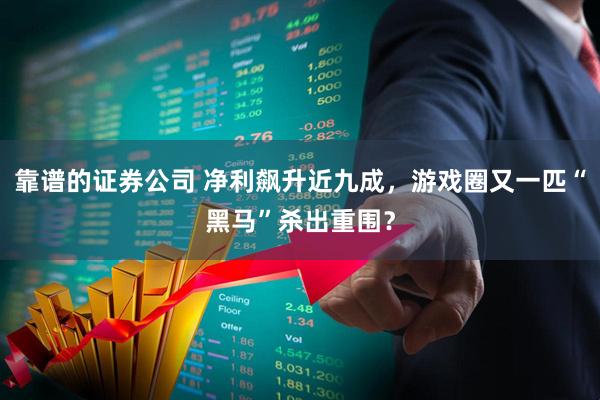靠谱的证券公司 净利飙升近九成，游戏圈又一匹“黑马”杀出重围？